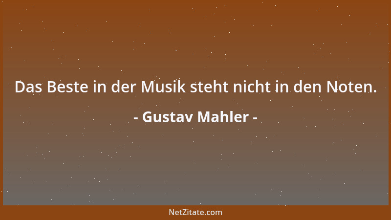 Gustav Mahler - Das Beste in der Musik steht nicht in den Noten....