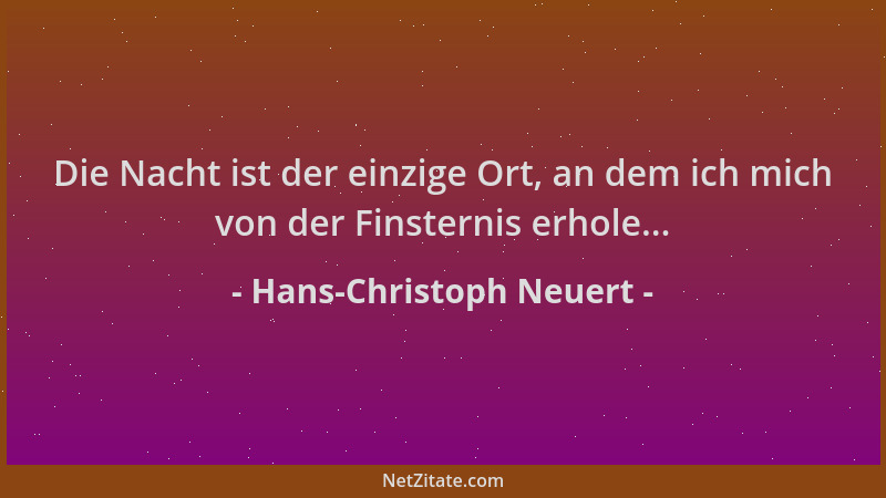 Hans-Christoph Neuert - Die Nacht ist der einzige Ort, an dem ich mich von der Finsternis erhole......