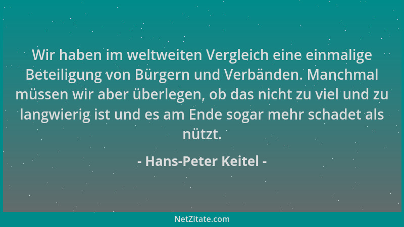 Hans-Peter Keitel - Wir haben im weltweiten Vergleich eine einmalige Beteiligung von Bürgern und Verbänden. Manchmal müssen...