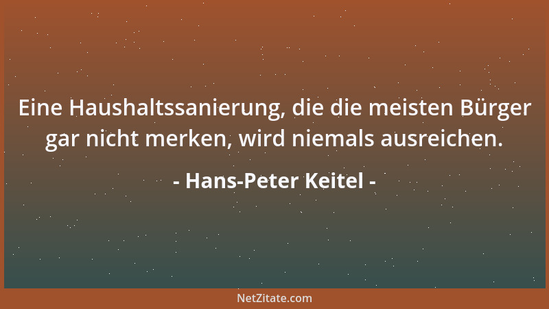Hans-Peter Keitel - Eine Haushaltssanierung, die die meisten Bürger gar nicht merken, wird niemals ausreichen....