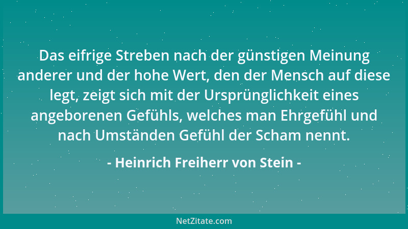 Heinrich Freiherr von Stein - Das eifrige Streben nach der günstigen Meinung anderer und der hohe Wert, den der Mensch auf...