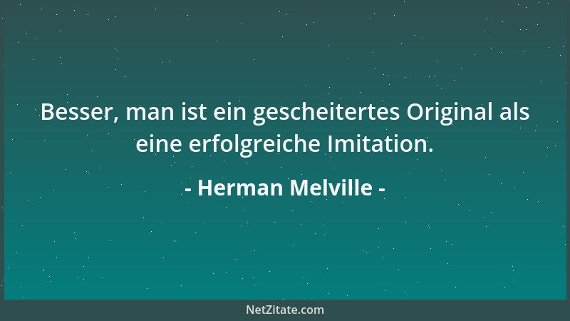 Herman Melville - Besser, man ist ein gescheitertes Original als eine erfolgreiche Imitation....