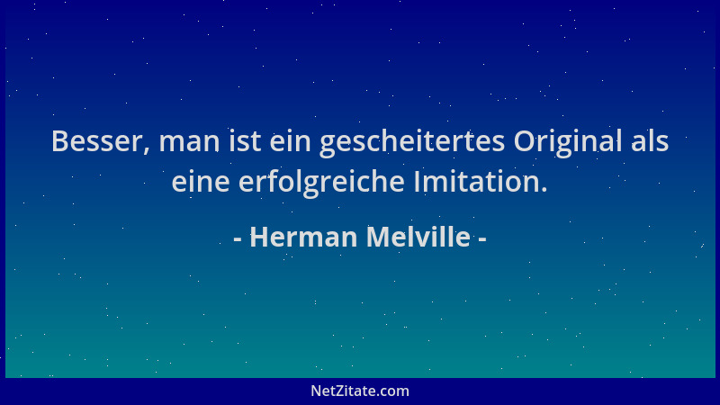 Herman Melville - Besser, man ist ein gescheitertes Original als eine erfolgreiche Imitation....