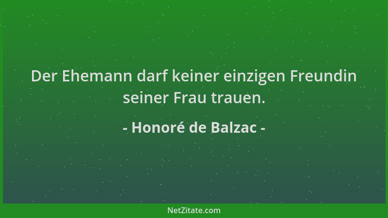 Honoré de Balzac - Der Ehemann darf keiner einzigen Freundin seiner Frau trauen....