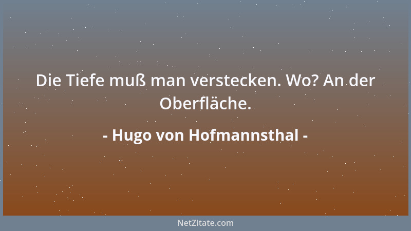 Hugo von Hofmannsthal - Die Tiefe muß man verstecken. Wo? An der Oberfläche....
