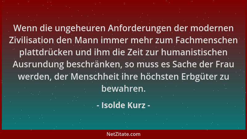 Isolde Kurz - Wenn die ungeheuren Anforderungen der modernen Zivilisation den Mann immer mehr zum Fachmenschen plattdrücken...