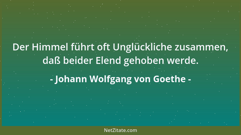 Johann Wolfgang von Goethe - Man kann nicht sagen, daß das Unendliche Teile habe. Alle beschränkten Existenzen sind im Unen...