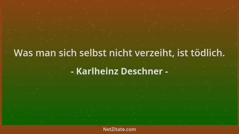 Karlheinz Deschner - Was man sich selbst nicht verzeiht, ist tödlich....