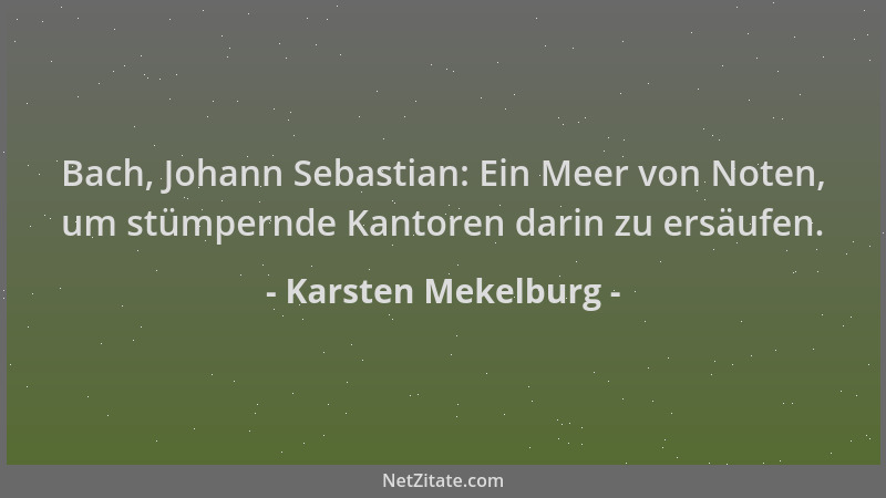 Karsten Mekelburg - Bach, Johann Sebastian: Ein Meer von Noten, um stümpernde Kantoren darin zu ersäufen....