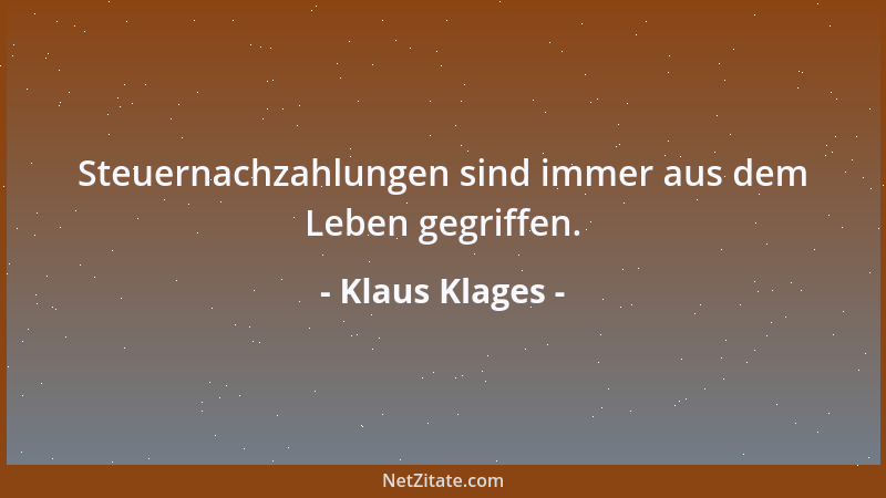 Klaus Klages - Steuernachzahlungen sind immer aus dem Leben gegriffen....