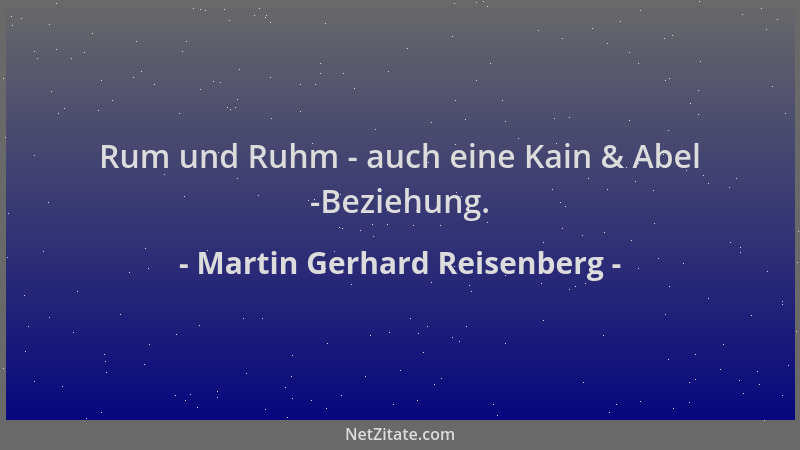 Martin Gerhard Reisenberg - Rum und Ruhm - auch eine Kain & Abel -Beziehung....