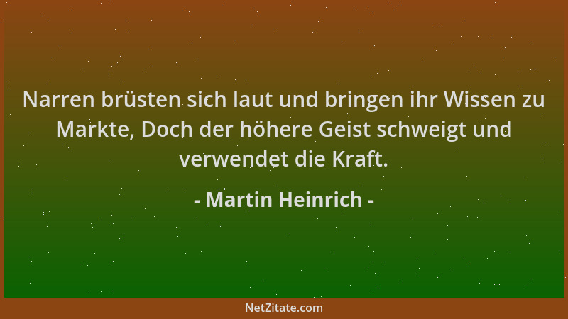 Martin Heinrich - Narren brüsten sich laut und bringen ihr Wissen zu Markte, Doch der höhere Geist schweigt und verwendet d...