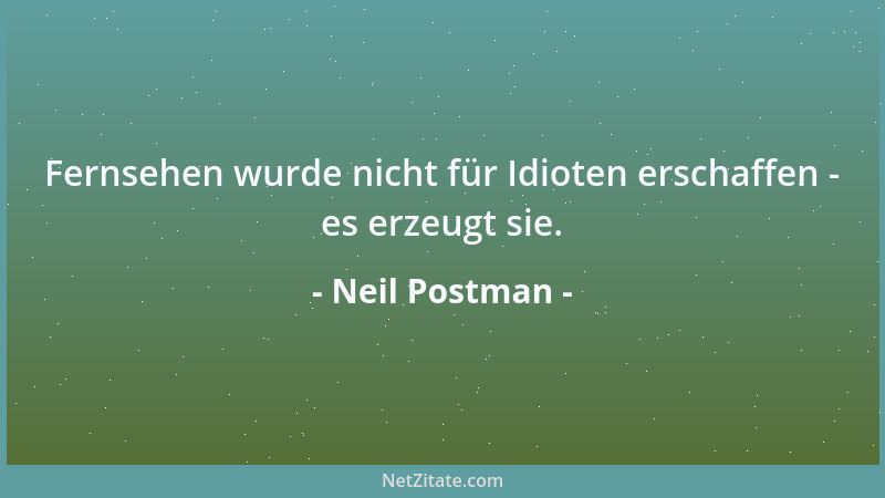 Neil Postman - Fernsehen wurde nicht für Idioten erschaffen - es erzeugt sie....