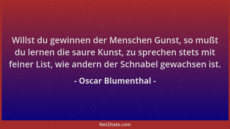 Oscar Blumenthal - Willst du gewinnen der Menschen Gunst, so mußt du lernen die saure Kunst, zu sprechen stets mit feiner L...