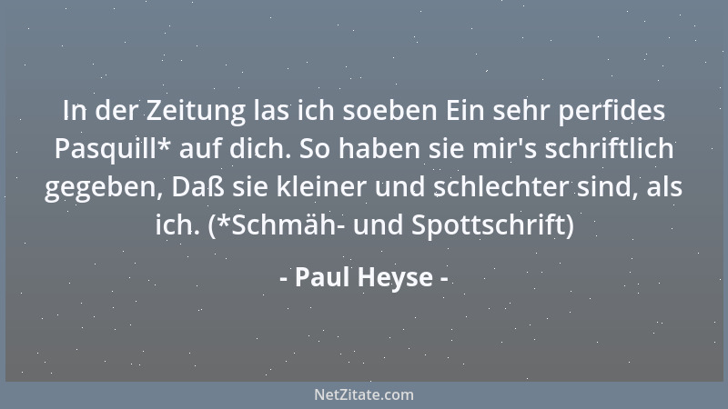 Paul Heyse - In der Zeitung las ich soeben Ein sehr perfides Pasquill* auf dich. So haben sie mir 's schriftlich gegeben, Da...