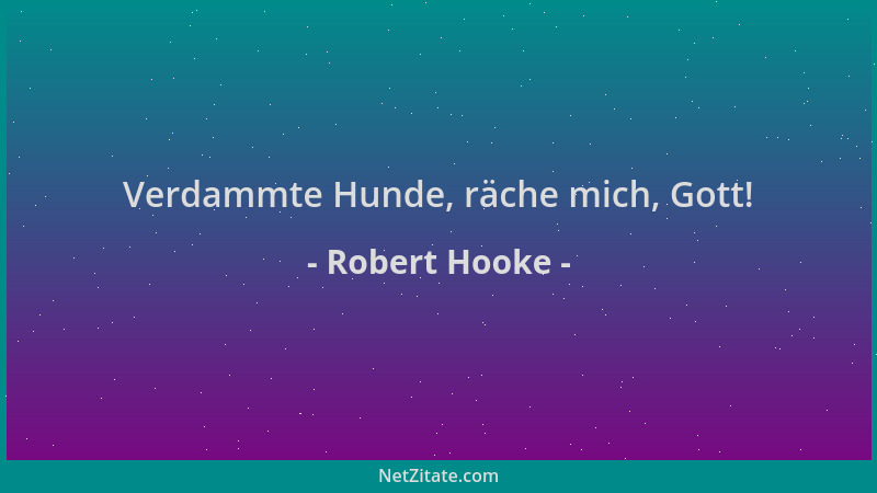Robert Hooke - Verdammte Hunde, räche mich, Gott!...