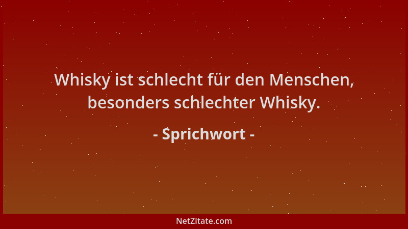 Sprichwort - Whisky ist schlecht für den Menschen, besonders schlechter Whisky....