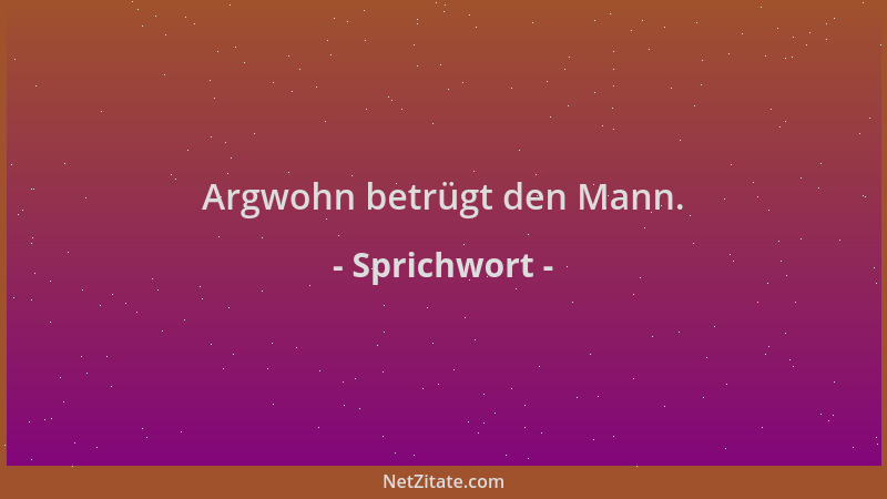 Sprichwort - Argwohn betrügt den Mann....