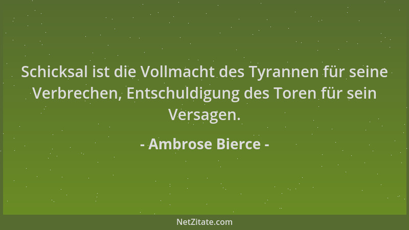 Ambrose Bierce - Schicksal ist die Vollmacht des Tyrannen für seine Verbrechen, Entschuldigung des Toren für sein Versagen....