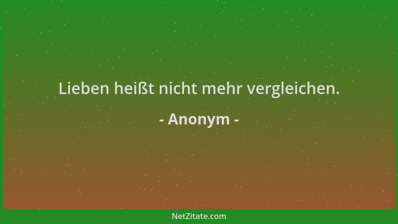 Anonym - Lieben heißt nicht mehr vergleichen....