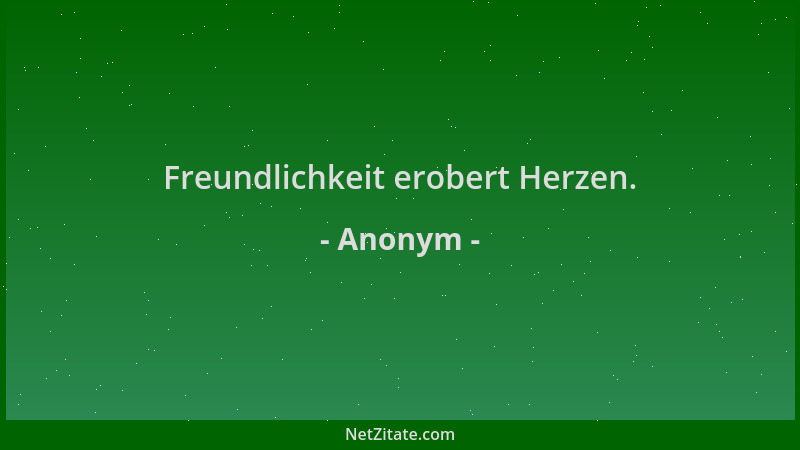 Anonym - Freundlichkeit erobert Herzen....