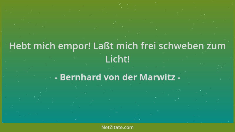 Bernhard von der Marwitz - Hebt mich empor! Laßt mich frei schweben zum Licht!...
