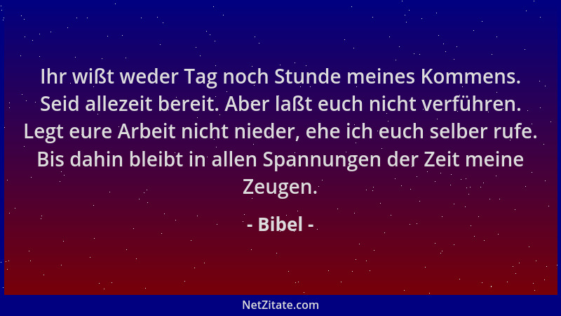 Bibel - Ihr wißt weder Tag noch Stunde meines Kommens. Seid allezeit bereit. Aber laßt euch nicht verführen. Legt eure Arbe...