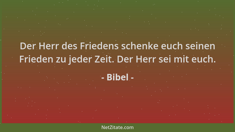 Bibel - Der Herr des Friedens schenke euch seinen Frieden zu jeder Zeit. Der Herr sei mit euch....