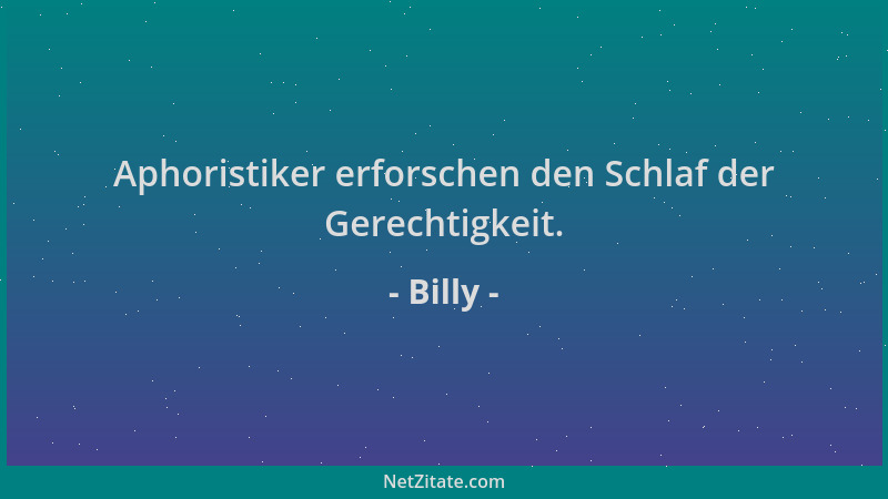 Billy - Aphoristiker erforschen den Schlaf der Gerechtigkeit....