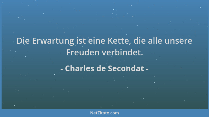Charles de Secondat - Die Erwartung ist eine Kette, die alle unsere Freuden verbindet....