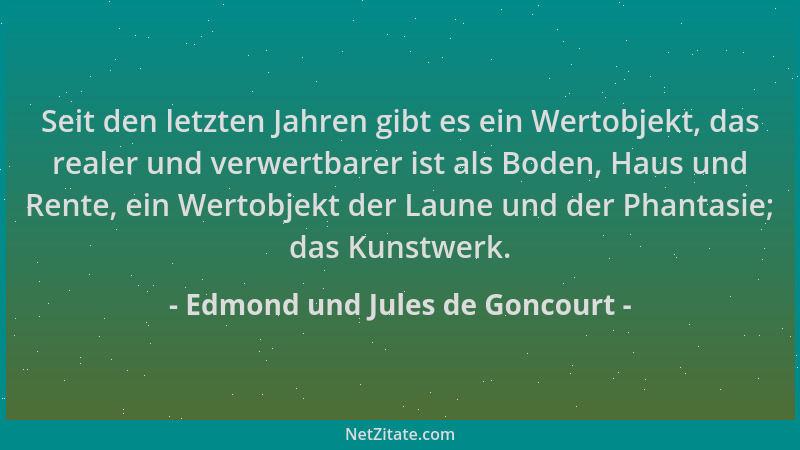Edmond und Jules de Goncourt - Seit den letzten Jahren gibt es ein Wertobjekt, das realer und verwertbarer ist als Boden, H...