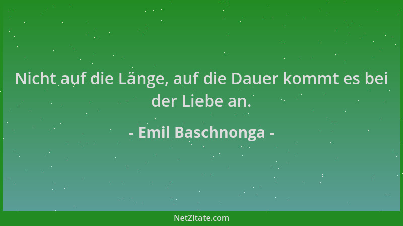 Emil Baschnonga - Nicht auf die Länge, auf die Dauer kommt es bei der Liebe an....