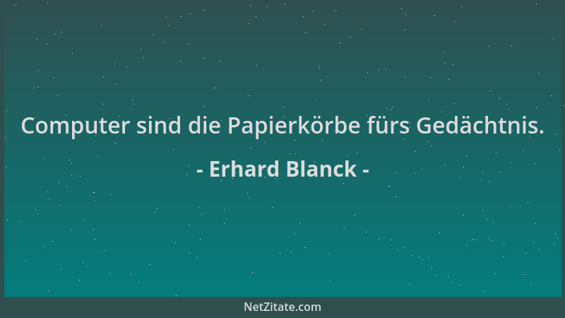 Erhard Blanck - Computer sind die Papierkörbe fürs Gedächtnis....
