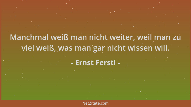 Ernst Ferstl - Manchmal weiß man nicht weiter, weil man zu viel weiß, was man gar nicht wissen will....