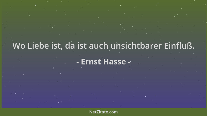 Ernst Hasse - Wo Liebe ist, da ist auch unsichtbarer Einfluß....