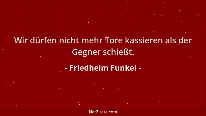 Friedhelm Funkel - Wir dürfen nicht mehr Tore kassieren als der Gegner schießt....