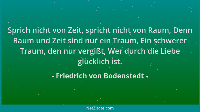 Friedrich von Bodenstedt - Sprich nicht von Zeit, spricht nicht von Raum, Denn Raum und Zeit sind nur ein Traum, Ein schwer...