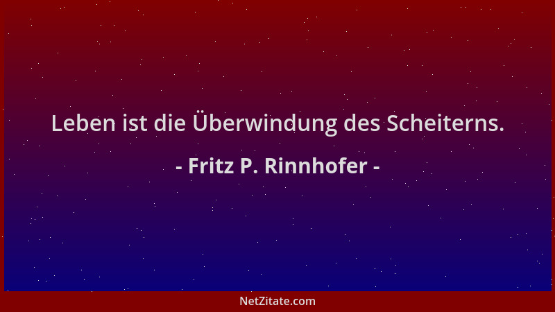 Fritz P. Rinnhofer - Leben ist die Überwindung des Scheiterns....