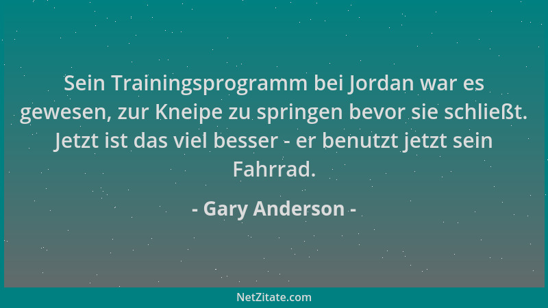 Gary Anderson - Sein Trainingsprogramm bei Jordan war es gewesen, zur Kneipe zu springen bevor sie schließt. Jetzt ist das...