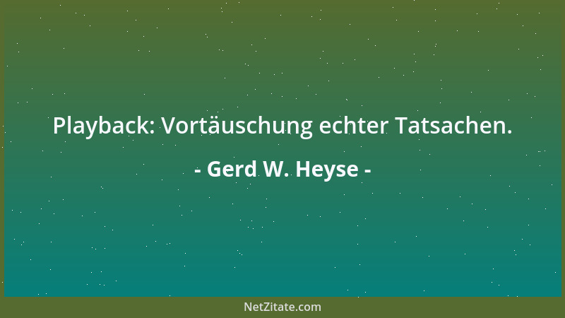 Gerd W. Heyse - Playback: Vortäuschung echter Tatsachen....