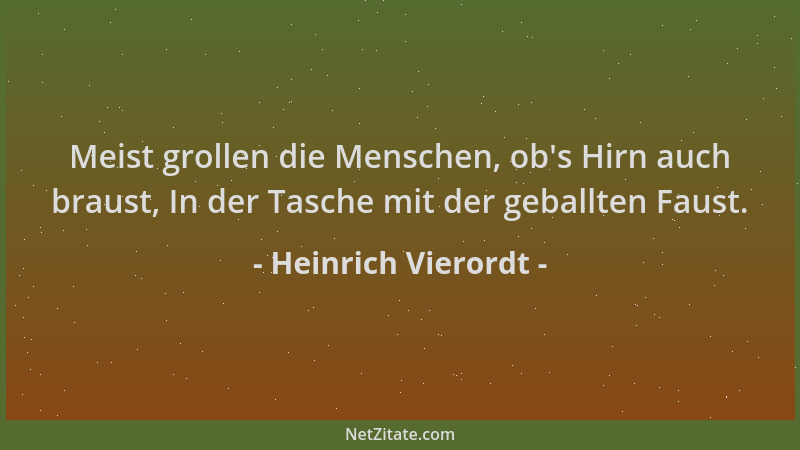 Heinrich Vierordt - Meist grollen die Menschen, ob 's Hirn auch braust, In der Tasche mit der geballten Faust....