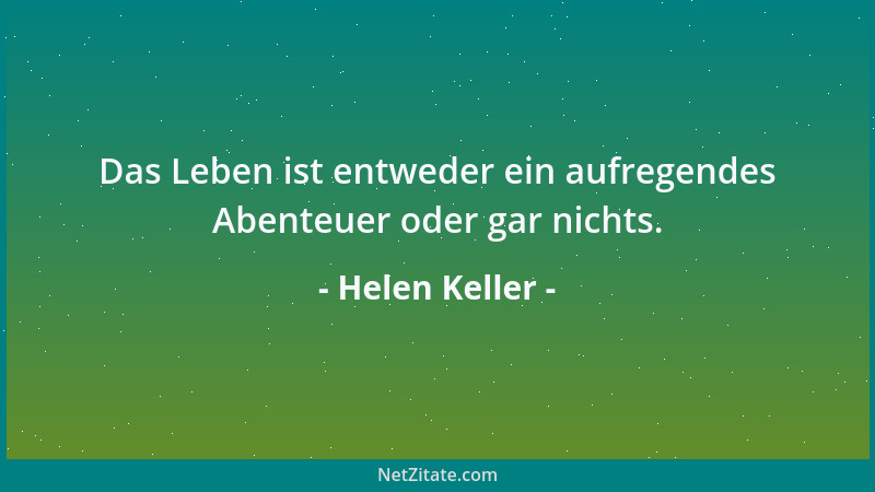 Helen Keller - Das Leben ist entweder ein aufregendes Abenteuer oder gar nichts....
