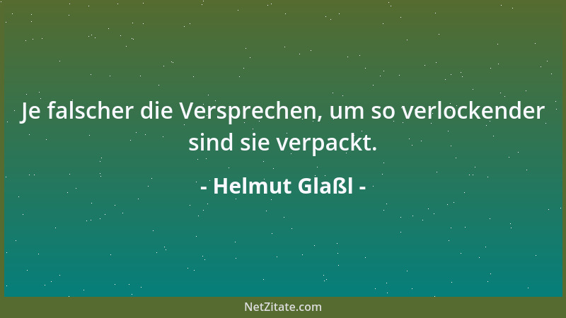 Helmut Glaßl - Je falscher die Versprechen, um so verlockender sind sie verpackt....