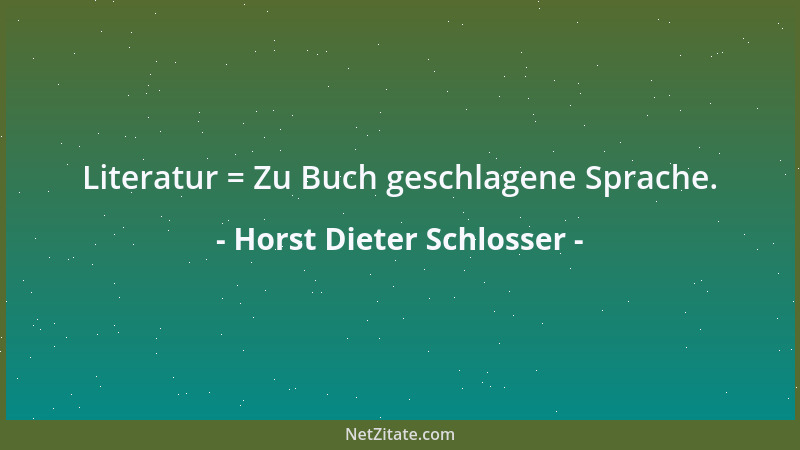 Horst Dieter Schlosser - Literatur = Zu Buch geschlagene Sprache....