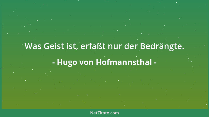 Hugo von Hofmannsthal - Was Geist ist, erfaßt nur der Bedrängte....