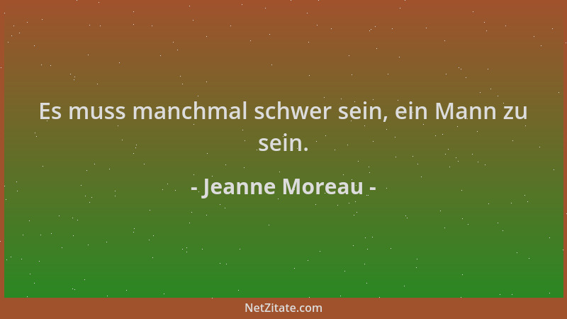 Jeanne Moreau - Es muss manchmal schwer sein, ein Mann zu sein....