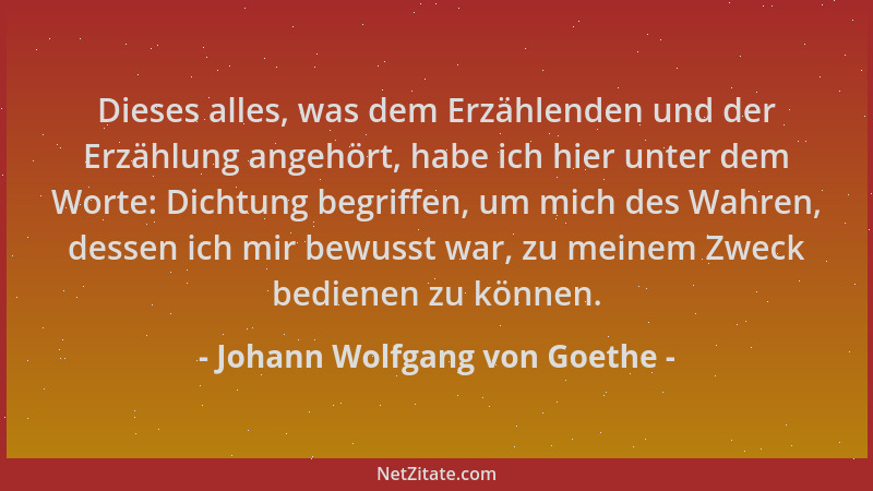 Johann Wolfgang von Goethe - Dieses alles, was dem Erzählenden und der Erzählung angehört, habe ich hier unter dem Worte: D...