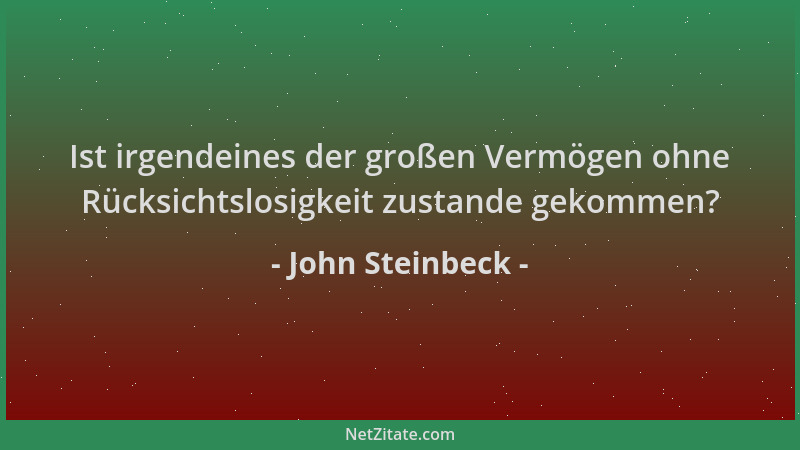John Steinbeck - Ist irgendeines der großen Vermögen ohne Rücksichtslosigkeit zustande gekommen?...