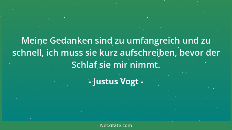 Justus Vogt - Meine Gedanken sind zu umfangreich und zu schnell, ich muss sie kurz aufschreiben, bevor der Schlaf sie mir n...