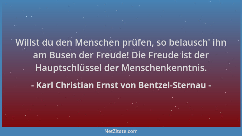 Karl Christian Ernst von Bentzel-Sternau - Willst du den Menschen prüfen, so belausch ' ihn am Busen der Freude! Die Freude...